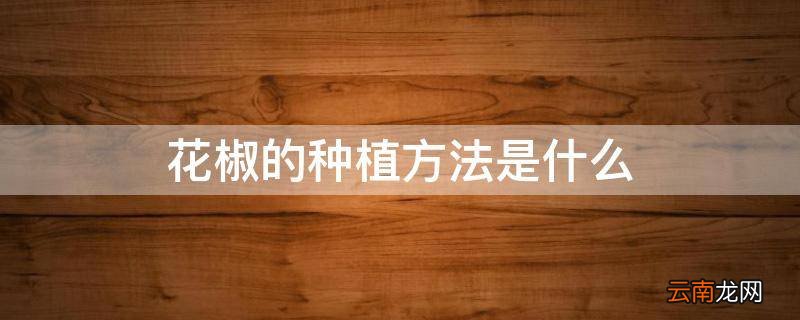 花椒的种植方法是什么