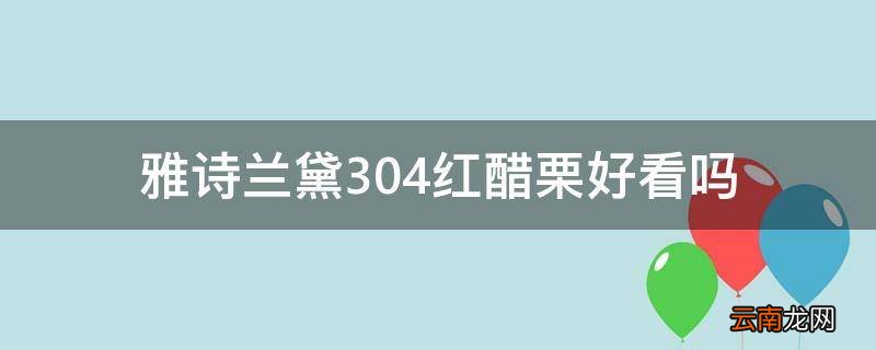 雅诗兰黛304红醋栗好看吗