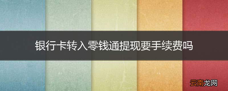 银行卡转入零钱通提现要手续费吗
