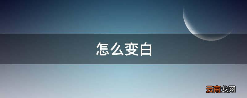 怎么变白