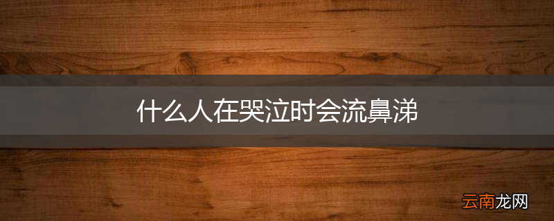 什么人在哭泣时会流鼻涕