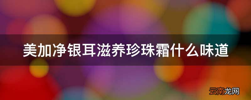 美加净银耳滋养珍珠霜什么味道