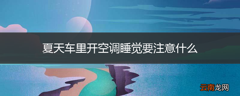 夏天车里开空调睡觉要注意什么