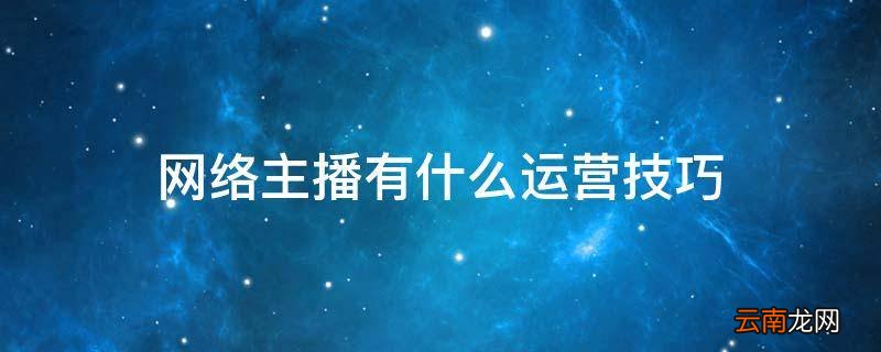 网络主播有什么运营技巧