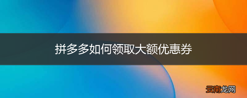 拼多多如何领取大额优惠券