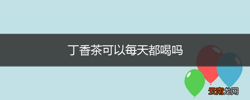 丁香茶可以每天都喝吗