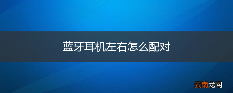 蓝牙耳机左右怎么配对