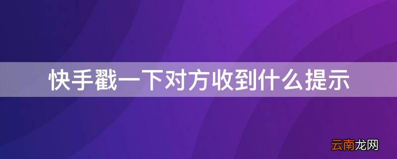 快手上的戳一下对方能不能收到 快手戳一下对方收到什么提示