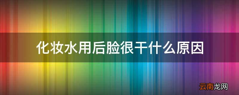 化妆水用后脸很干什么原因