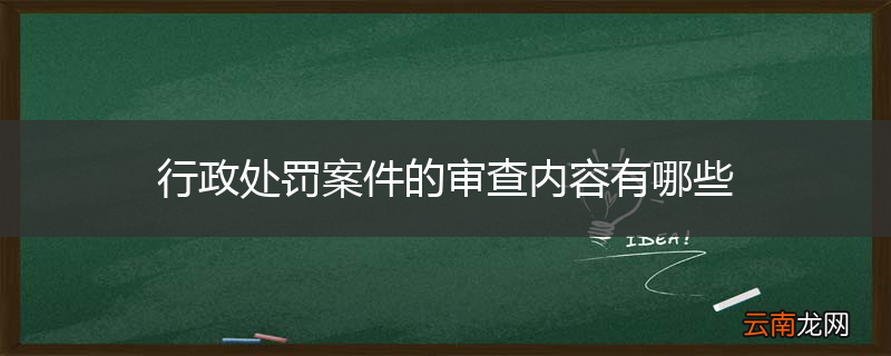 行政处罚案件的审查内容有哪些