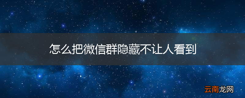 怎么把微信群隐藏不让人看到