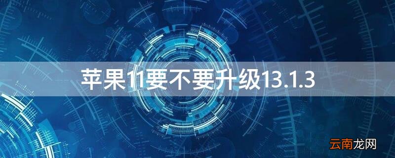 iPhone11要不要升级13.1.3