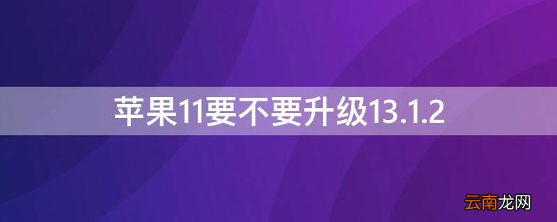 iPhone11要不要升级13.1.2