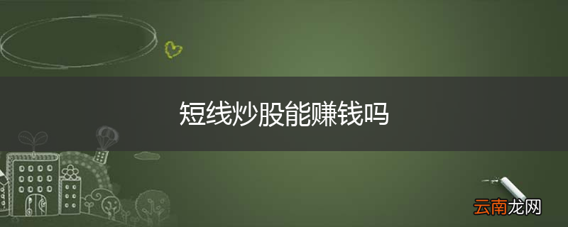短线炒股能赚钱吗