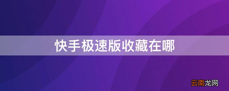 快手极速版收藏在哪里找到 快手极速版收藏在哪