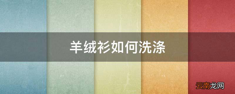 羊绒衫如何洗涤
