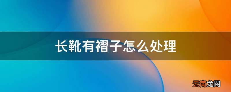 长靴有褶子怎么处理
