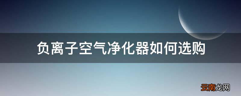 负离子空气净化器如何选购
