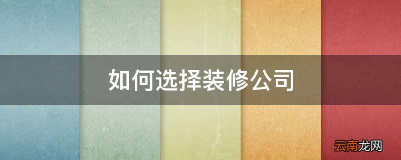如何选择装修公司
