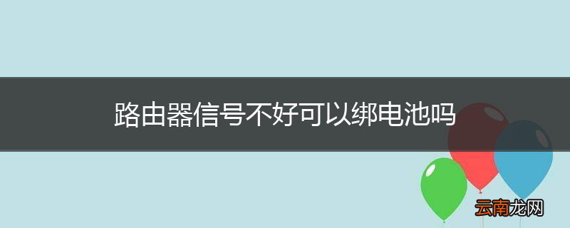 路由器信号不好可以绑电池吗