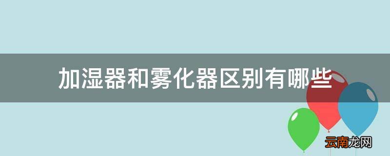 加湿器和雾化器区别有哪些