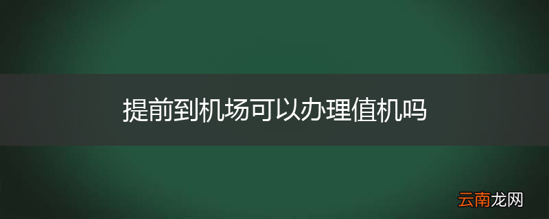 提前到机场可以办理值机吗