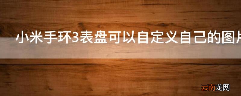 小米手环3表盘可以自定义自己的图片吗