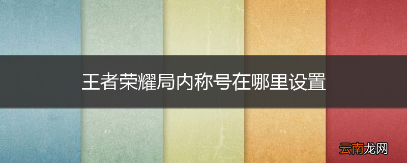 王者荣耀局内称号在哪里设置