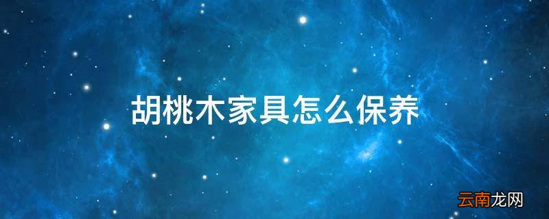 胡桃木家具怎么保养