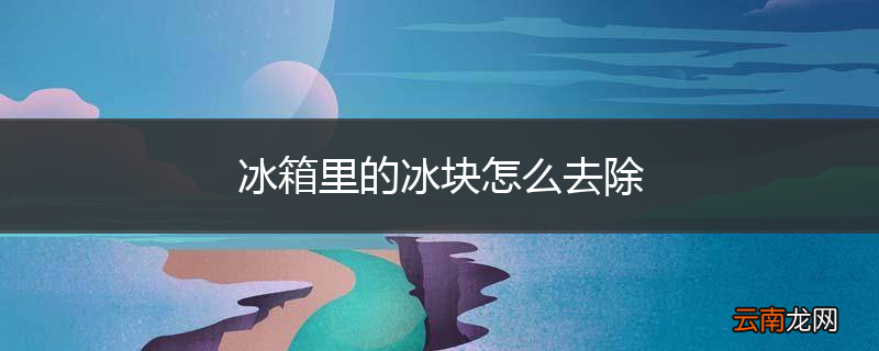 冰箱里的冰块怎么去除