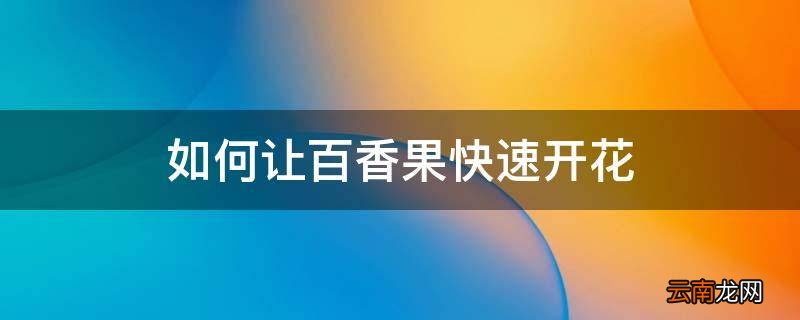 如何让百香果快速开花