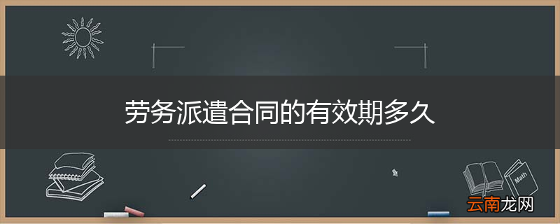 劳务派遣合同的有效期多久