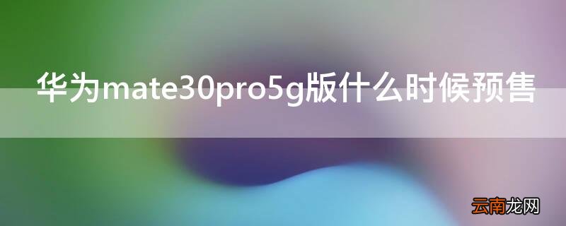 华为mate30pro5g版什么时候预售