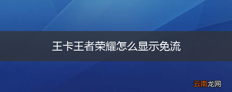 王卡王者荣耀怎么显示免流
