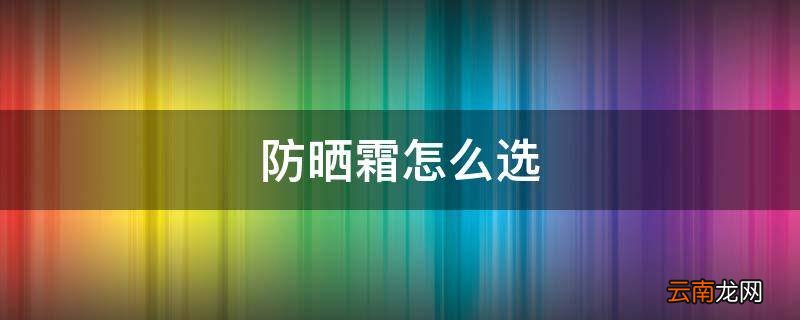 防晒霜怎么选