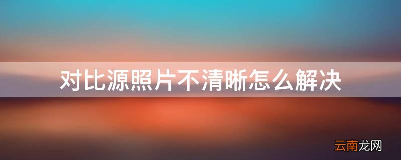 支付宝对比源照片不清晰怎么解决 对比源照片不清晰怎么解决