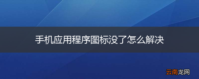 手机应用程序图标没了怎么解决