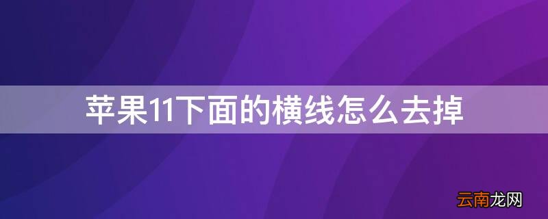 iPhone11下面的横线怎么去掉 iphone11底部横条怎么去掉