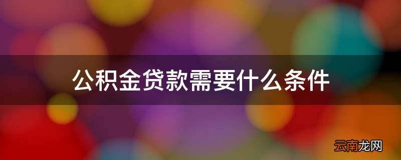 公积金贷款需要什么条件