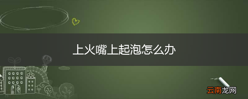 上火嘴上起泡怎么办