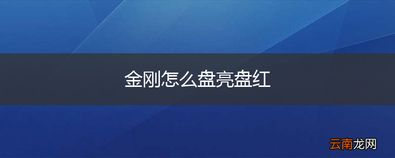 金刚怎么盘亮盘红