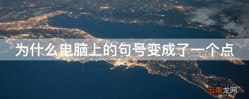 为什么电脑上的句号变成了一个点 电脑打出的句号是个点
