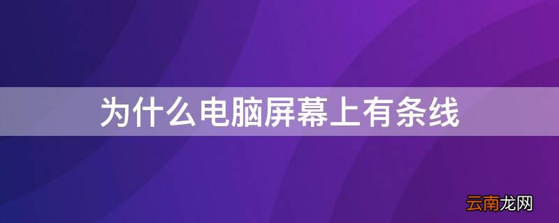 为什么电脑屏幕上有条线一直闪 为什么电脑屏幕上有条线