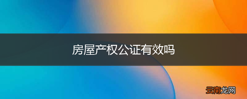 房屋产权公证有效吗
