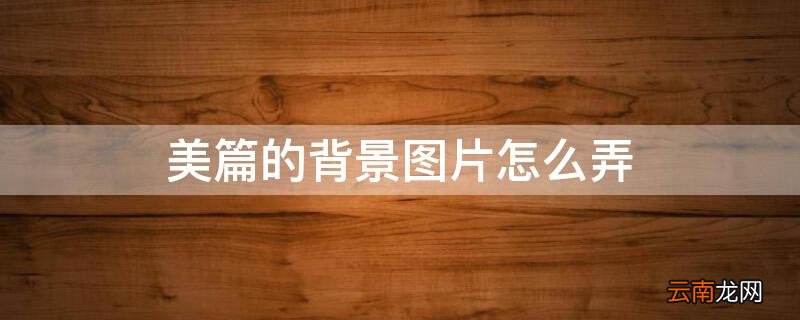 美篇里的背景图案怎样弄 美篇的背景图片怎么弄