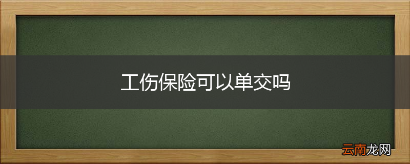 工伤保险可以单交吗