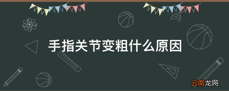 手指关节变粗什么原因