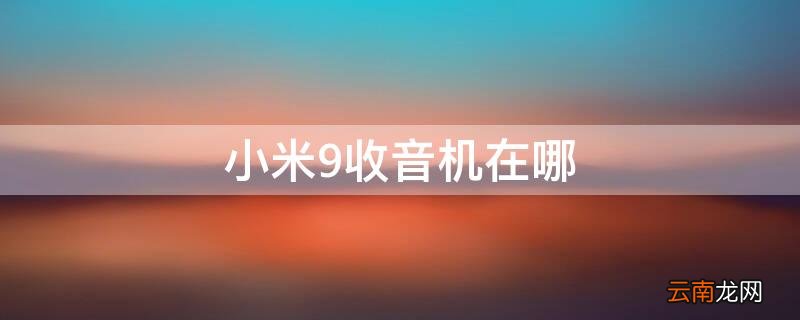 小米9收音机在哪 小米9收音机在哪里