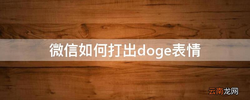 微信如何打出doge表情包 微信如何打出doge表情
