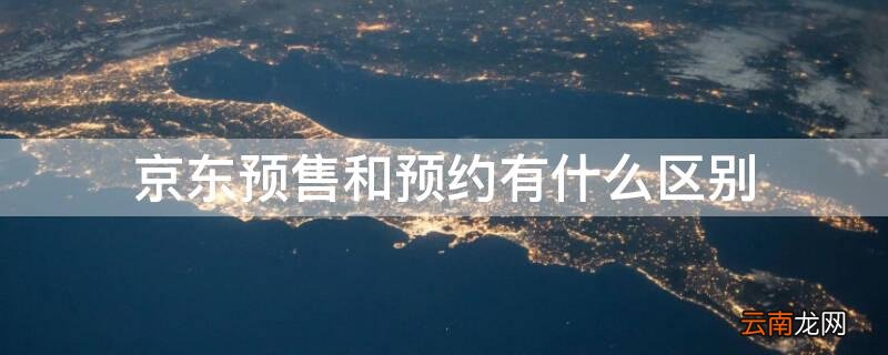 京东预售和预约有什么区别 京东预售是什么